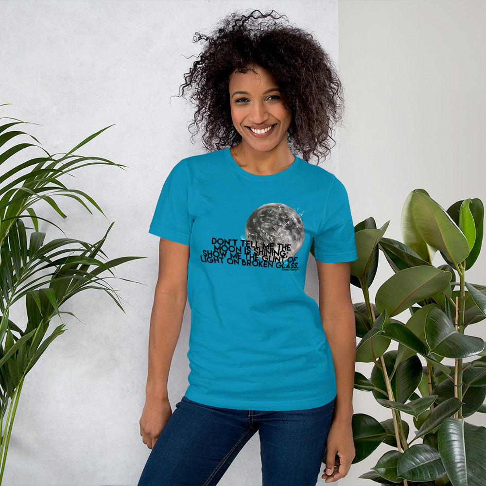 Don't Tell Me The Moon Is Shining: Show Me To Glint Of Light On Broken Glass - Unisex Tee