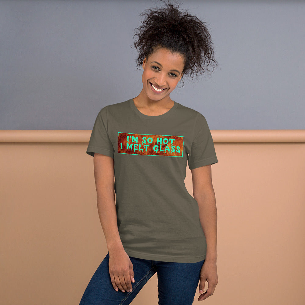 I'm So Hot I Melt Glass - Unisex Tee