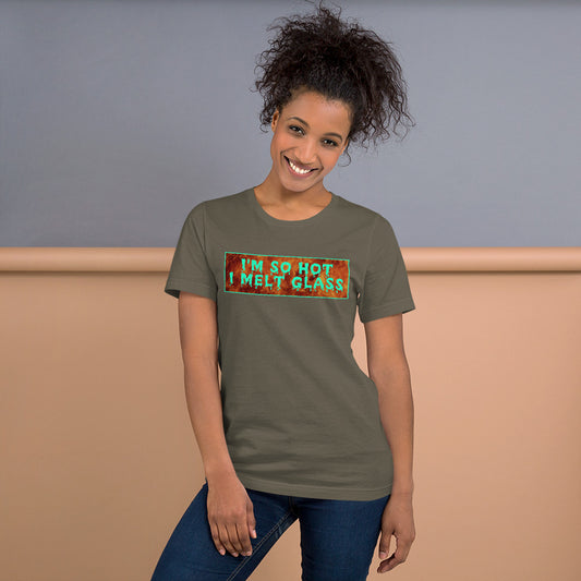 I'm So Hot I Melt Glass - Unisex Tee