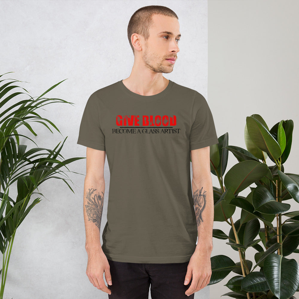 Give Blood, Become A Glass Artist - Unisex Tee