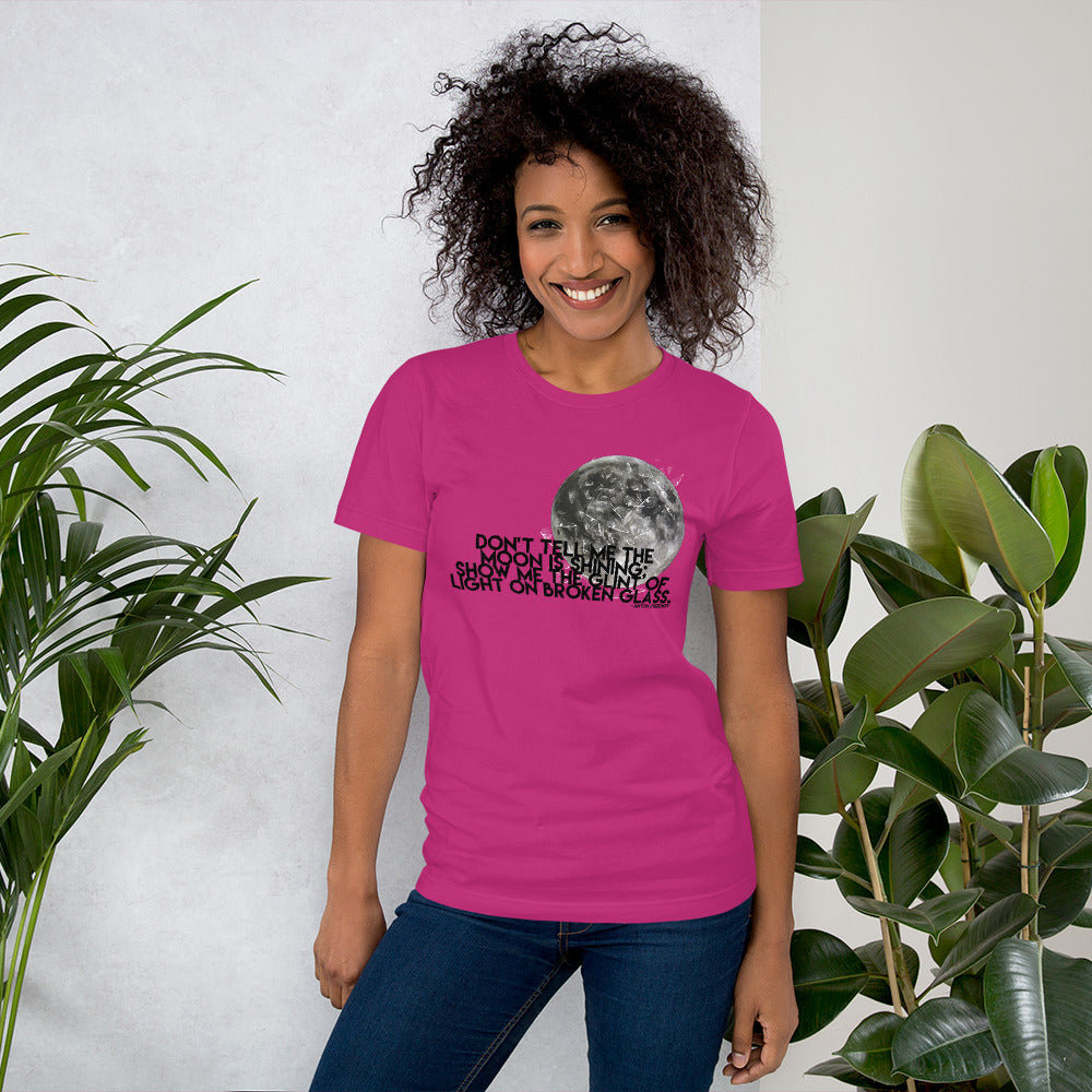 Don't Tell Me The Moon Is Shining: Show Me To Glint Of Light On Broken Glass - Unisex Tee