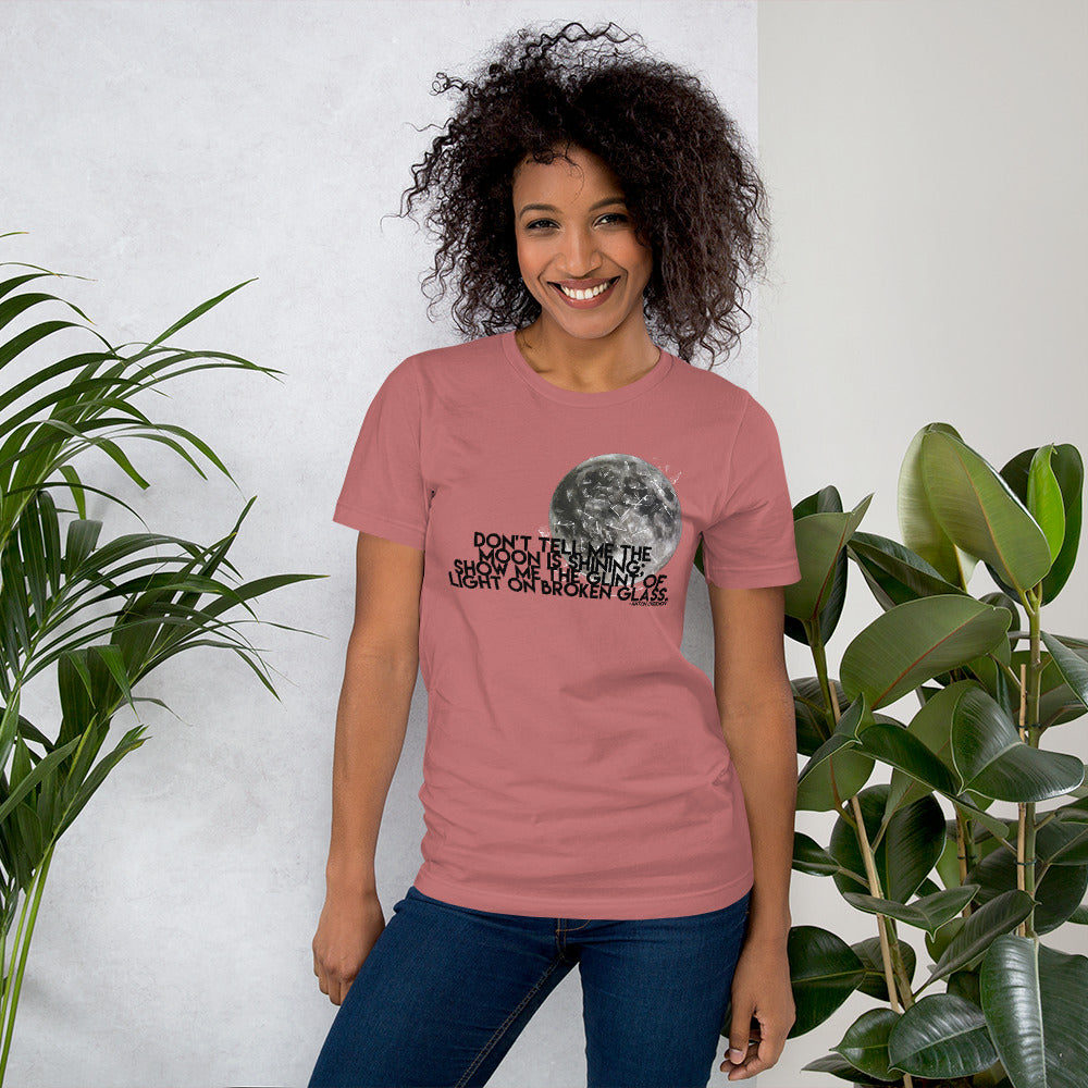 Don't Tell Me The Moon Is Shining: Show Me To Glint Of Light On Broken Glass - Unisex Tee
