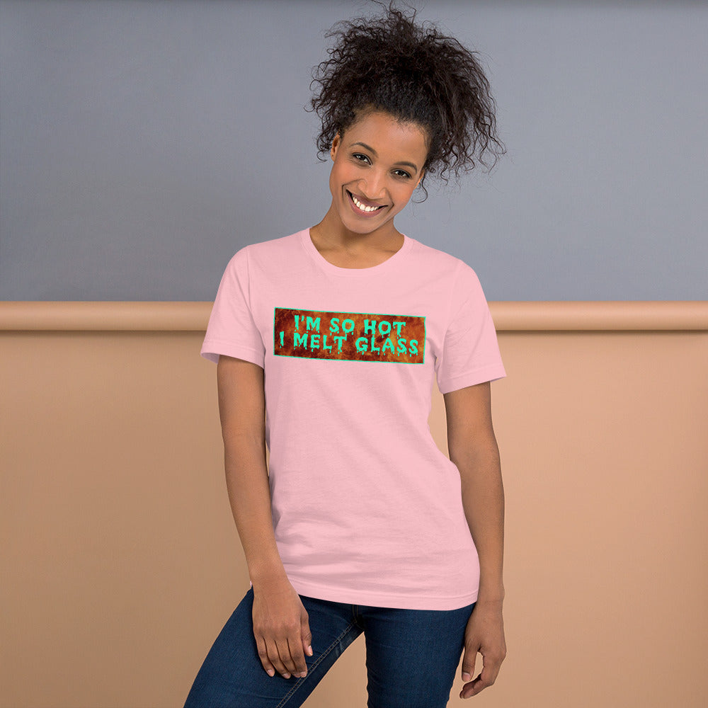 I'm So Hot I Melt Glass - Unisex Tee