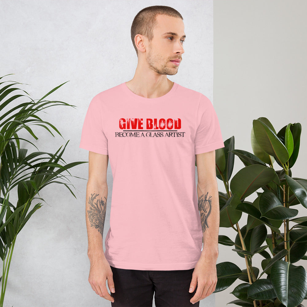 Give Blood, Become A Glass Artist - Unisex Tee