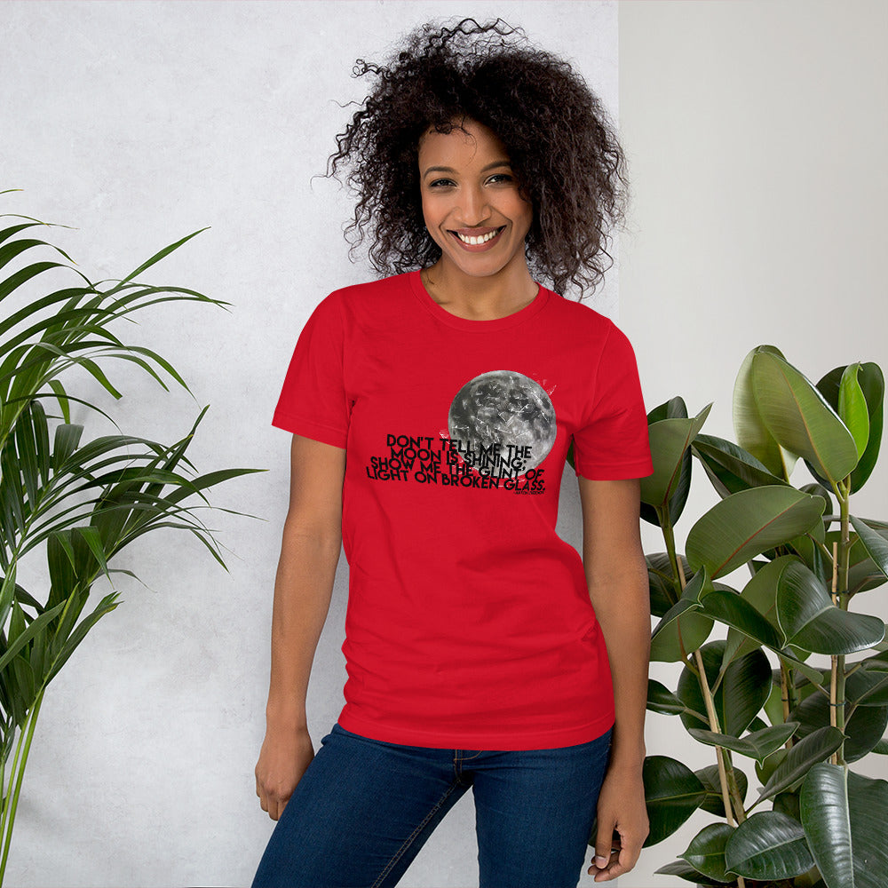 Don't Tell Me The Moon Is Shining: Show Me To Glint Of Light On Broken Glass - Unisex Tee