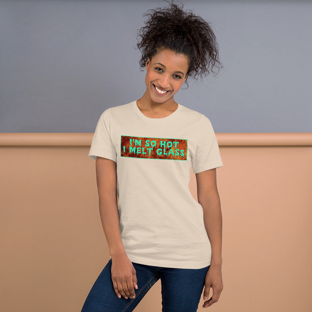 I'm So Hot I Melt Glass - Unisex Tee