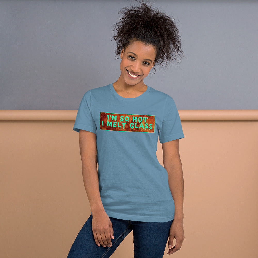 I'm So Hot I Melt Glass - Unisex Tee