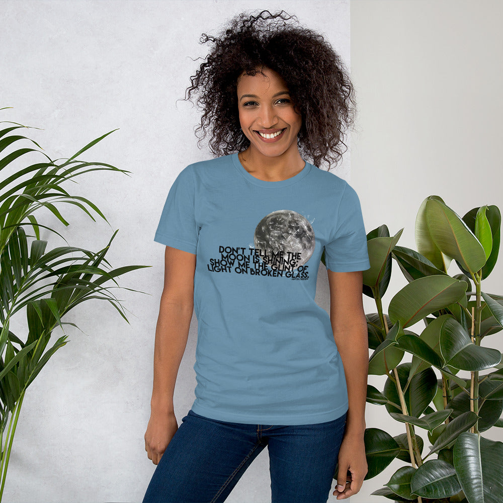 Don't Tell Me The Moon Is Shining: Show Me To Glint Of Light On Broken Glass - Unisex Tee