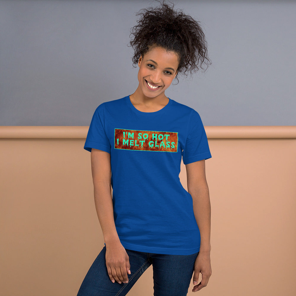 I'm So Hot I Melt Glass - Unisex Tee