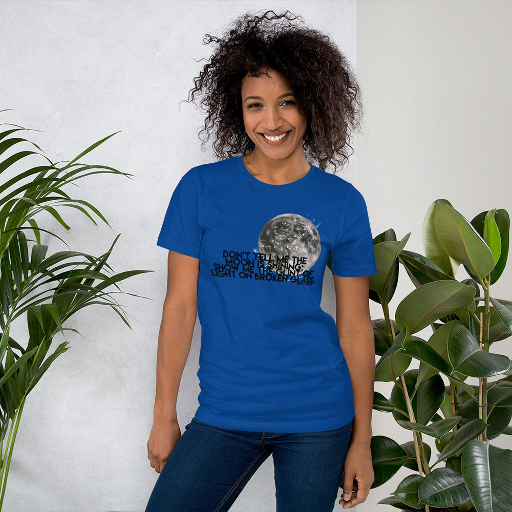 Don't Tell Me The Moon Is Shining: Show Me To Glint Of Light On Broken Glass - Unisex Tee