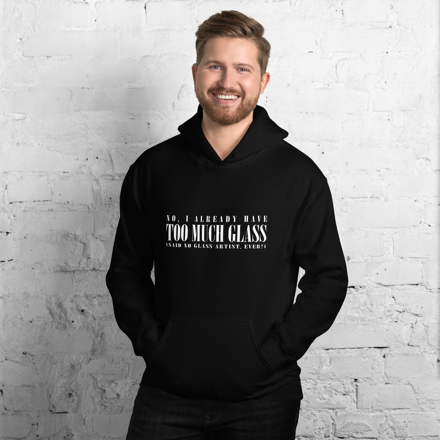 No, I Already Have Too Much Glass (Said No Glass Artist Ever!) Unisex Hoodie