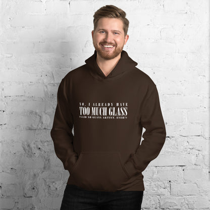 No, I Already Have Too Much Glass (Said No Glass Artist Ever!) Unisex Hoodie