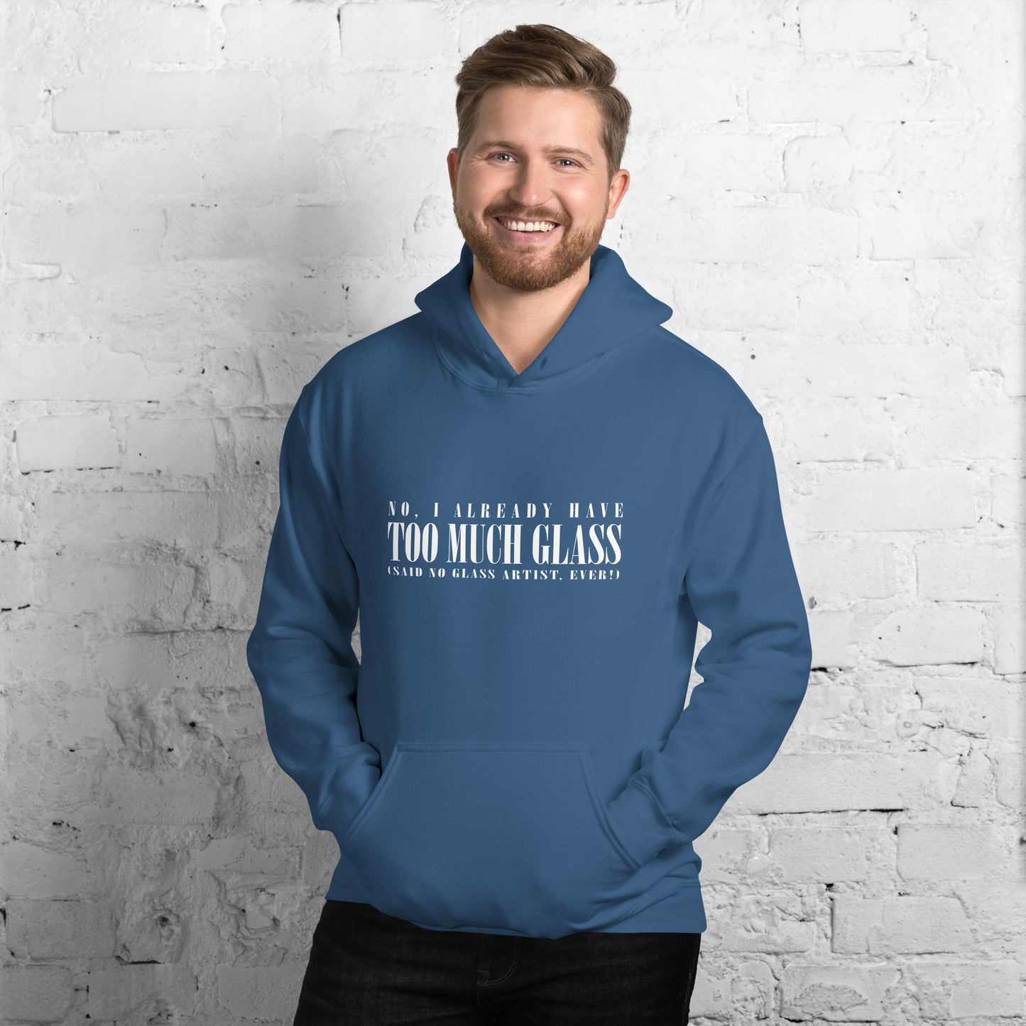 No, I Already Have Too Much Glass (Said No Glass Artist Ever!) Unisex Hoodie