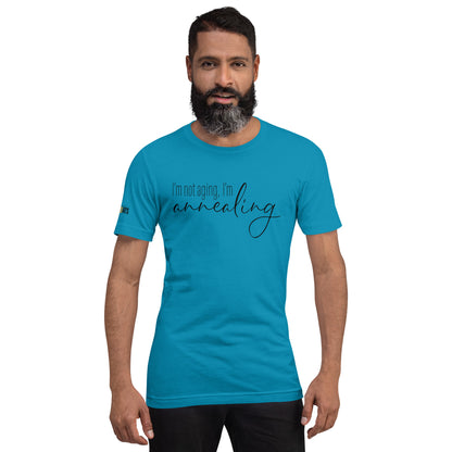 I'm Not Aging, I'm Annealing Unisex Tee