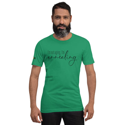 I'm Not Aging, I'm Annealing Unisex Tee