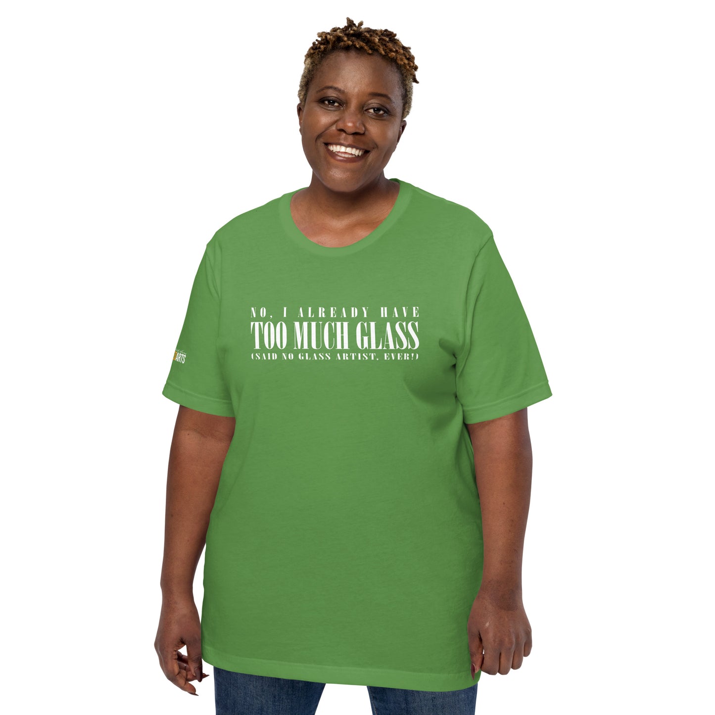 No, I Already Have Too Much Glass (Said No Glass Artist Ever!) Unisex Tee