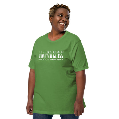 No, I Already Have Too Much Glass (Said No Glass Artist Ever!) Unisex Tee