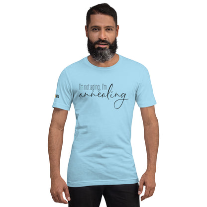 I'm Not Aging, I'm Annealing Unisex Tee