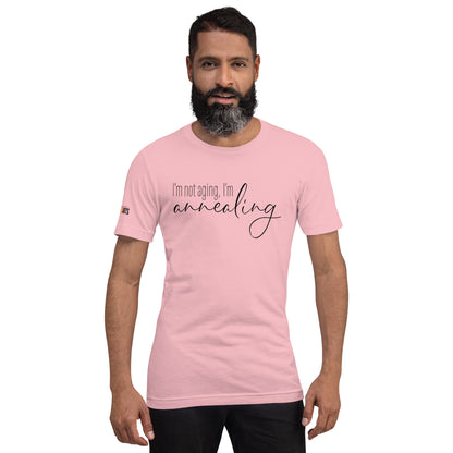 I'm Not Aging, I'm Annealing Unisex Tee