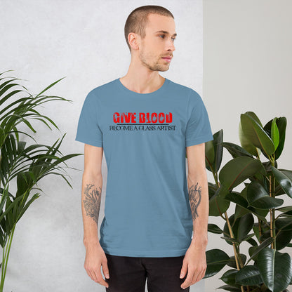 Give Blood, Become A Glass Artist - Unisex Tee