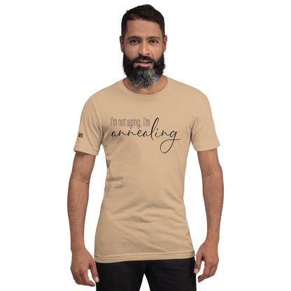 I'm Not Aging, I'm Annealing Unisex Tee