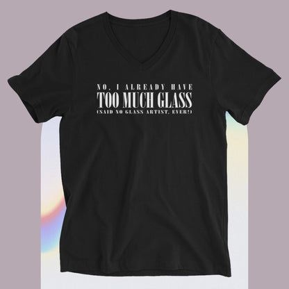 No I Already Have Too Much Glass (Said No Glass Artist Ever!) Unisex V-Neck